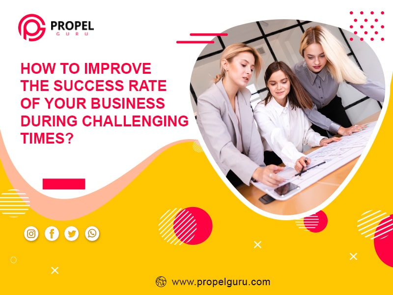 You are currently viewing How To Improve The Success Rate Of Your Business During Challenging Times?