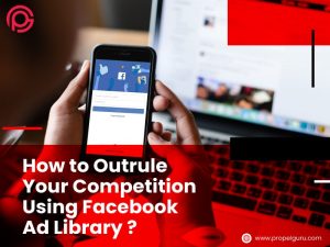 Read more about the article How To Outrule Your Competition Using Facebook Ad Library?