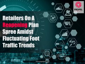 Read more about the article Retailers On A Reopening Plan Spree Amidst Fluctuating Foot Traffic Trends