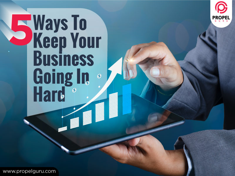 You are currently viewing 5 Ways To Keep Your Business Going In Hard Times