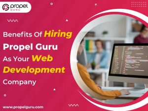 Read more about the article Benefits Of Hiring Propel Guru As Your Web Development Company