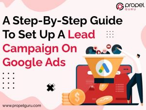 Read more about the article A Step-By-Step Guide To Set Up A Lead Campaign On Google Ads