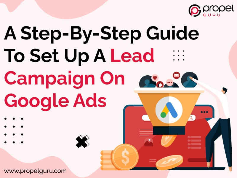 You are currently viewing A Step-By-Step Guide To Set Up A Lead Campaign On Google Ads