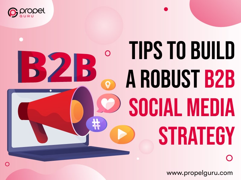 Tips To Build A Robust B2B Social Media Strategy || Propel Guru