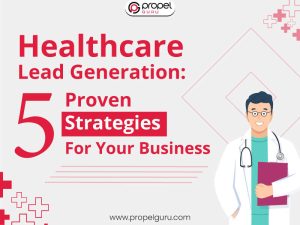 Read more about the article Healthcare Lead Generation: 5 Proven Strategies For Your Business