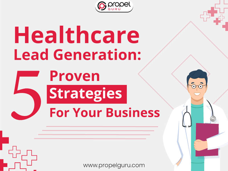 You are currently viewing Healthcare Lead Generation: 5 Proven Strategies For Your Business